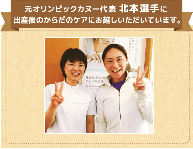 元オリンピックカヌー代表の北本選手も出産後のからだのケアにお越しいただいています。
