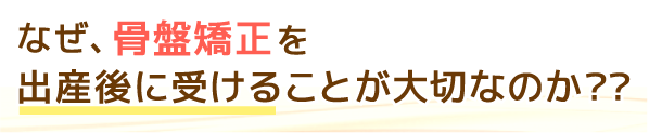 なぜ、骨盤矯正を出産後に受けることが大切なのか??